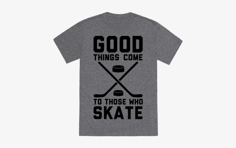 Good Things Come To Those Who Skate - T-shirt, transparent png download