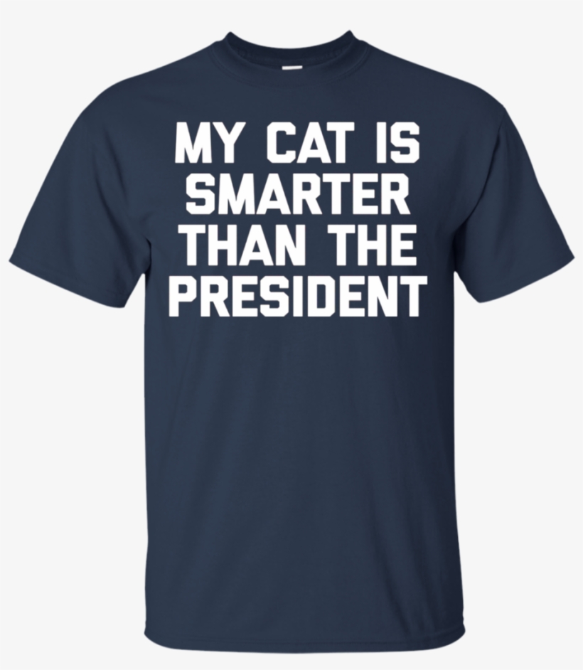 My Cat Is Smarter Than The President Shirt Funny Cat - Cows Make Me Happy, You Not So Much Funny Saying, transparent png download