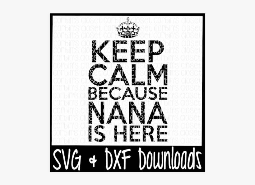 Free Keep Calm Because Nana Is Here Cutting File Crafter - Keep Calm And Carry, transparent png download