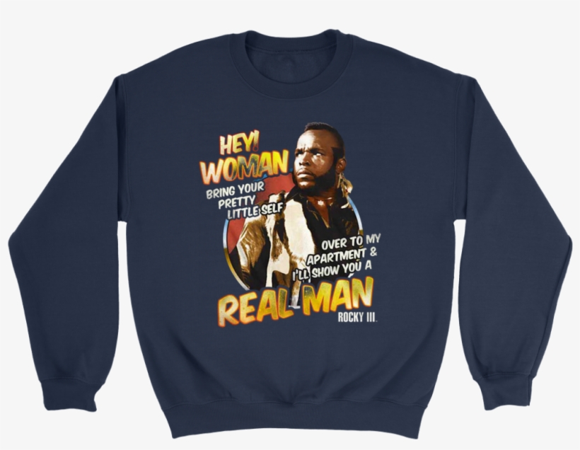 Rocky Clubber Lang Mr T Hey Woman I'll Show You A Real - Long-sleeved T-shirt, transparent png download