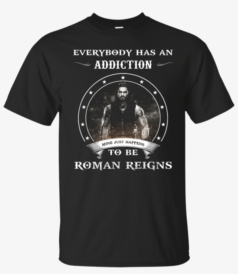Roman Reigns Shirts Everybody Has An Addiction Mine - Lemmy Kilmister Shirt, transparent png download