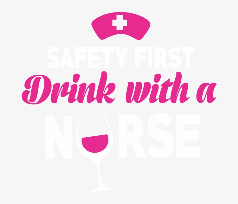 Safety First Drink With A Nurse - Graphic Design, transparent png download