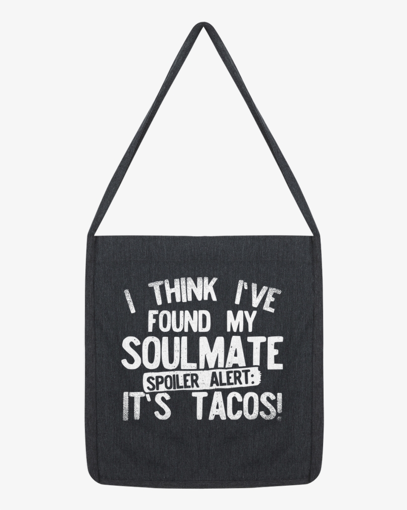 I Think Ive Found My Soulmate Spoiler Alert Its Tacos - Sign, transparent png download