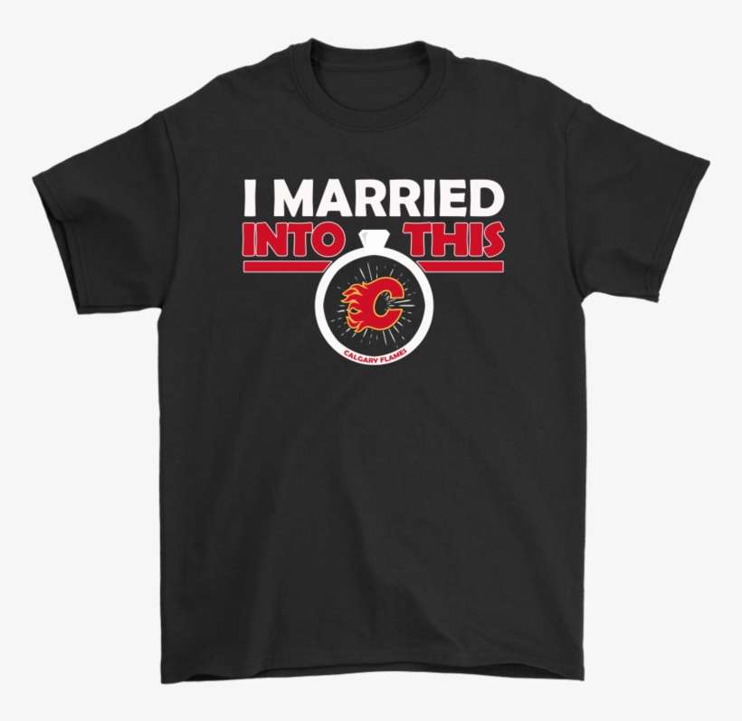 I Married Into Calgary Flames Ice Hockey Nhl Shirts-potatotee, transparent png download
