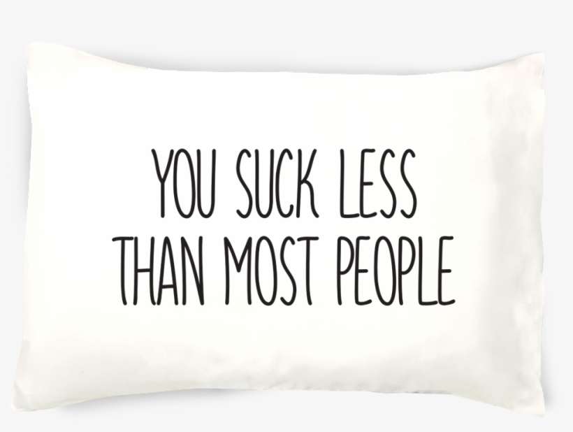 You Suck Less Than Most People Pillowcase - Throw Pillow, transparent png download