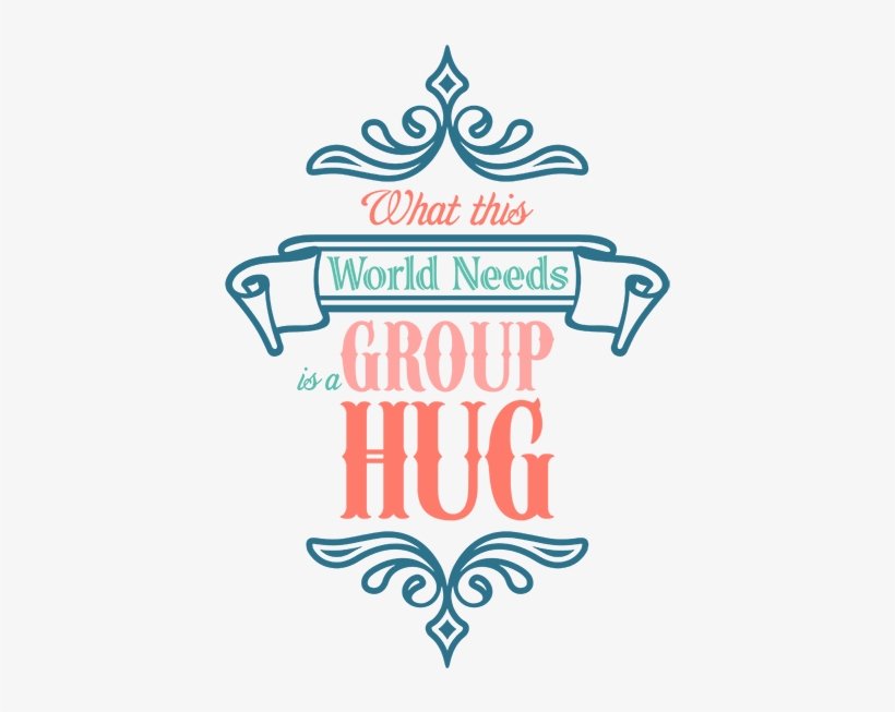 "what The World Needs Is A Group Hug" Inspirational - Calligraphy, transparent png download