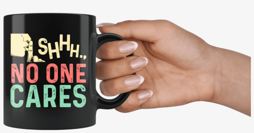 Shhh No One Cares Black Mug - Mug, transparent png download
