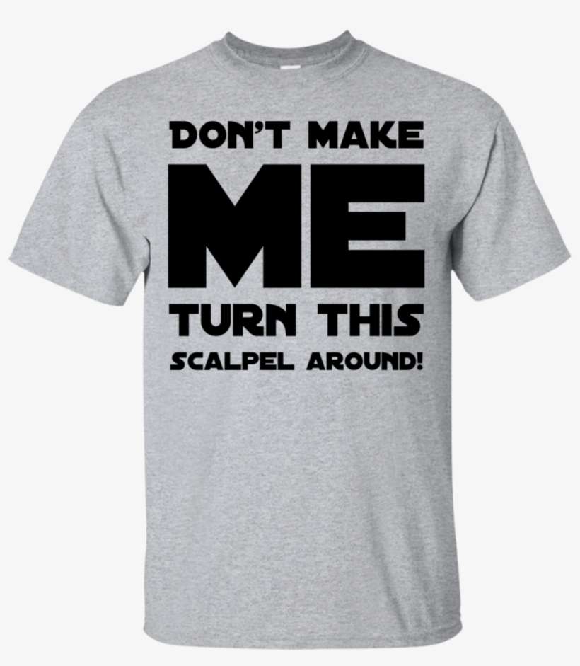 Don't Make Me Turn This Scalpel Around T-shirt - T-shirt, transparent png download
