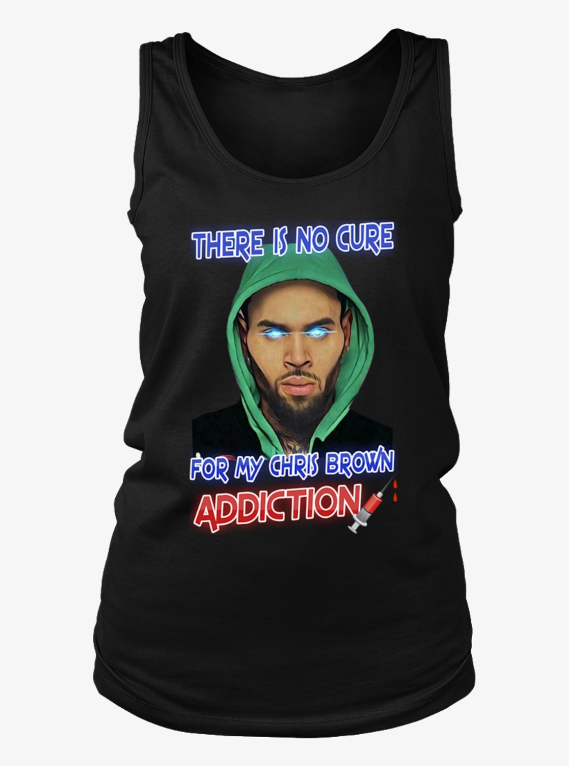 There Is No Cure For My Chris Brown Addiction Shirt - Chris Brown Cups, transparent png download