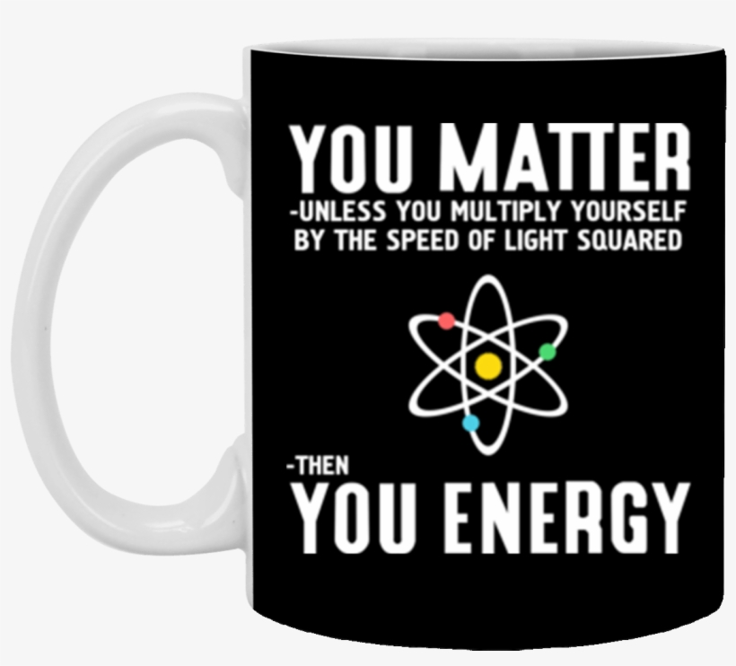Neil Degrasse Tyson You Matter Then You Energy Mug - Aecs Kaiga, transparent png download