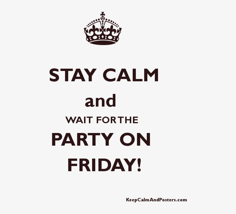 Stay Calm And Wait For The Party On Friday Poster - Keep Calm And Carry, transparent png download