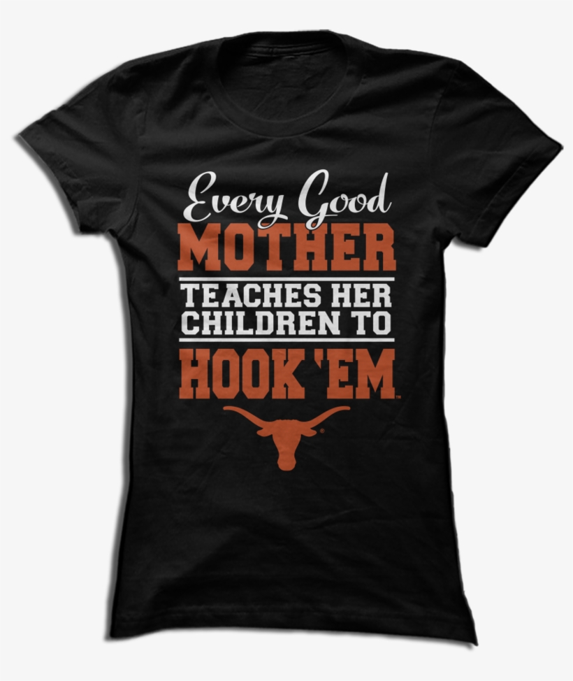 Every Good Mother Teaches Her Children To More - Texas Longhorns, transparent png download