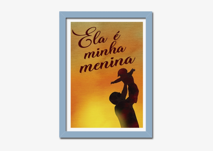Quadro Frase De Pai Para Filha Ela É Minha Menina - Poster, transparent png download