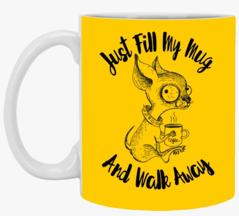 Just Fill My Mug And Walk Away Xp8434 11 Oz - Mug, transparent png download