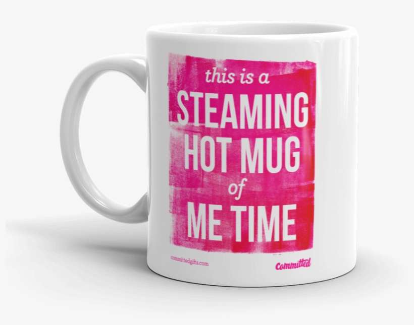 This Is A Steaming Hot Mug Of Me Time - Mug, transparent png download