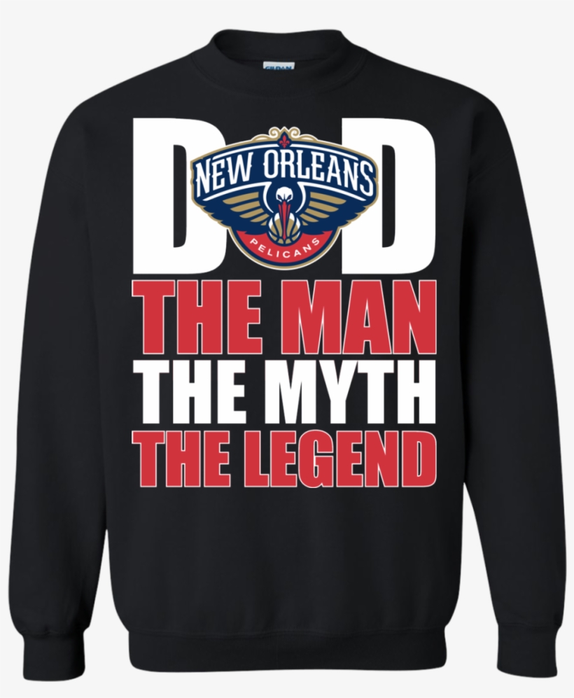 New Orleans Pelicans Basketball Dad The Man The Myth - Sweatshirt, transparent png download