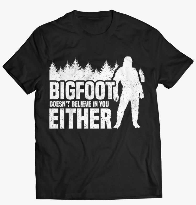 Bigfoot Doesn't Believe In You Either - Cher T Shirt, transparent png download