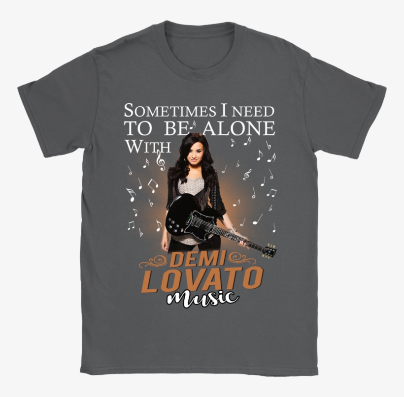 Sometimes I Need To Be Alone With Demi Lovato Music - Shirt, transparent png download