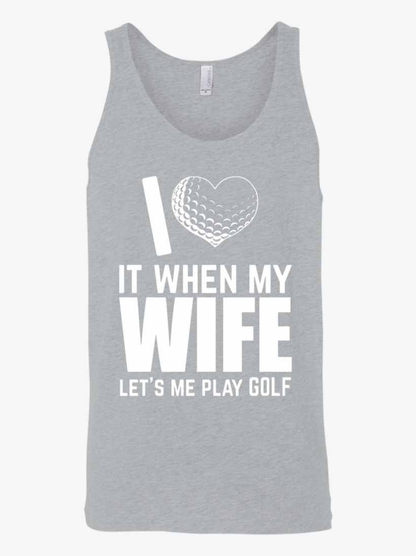 I Love It When My Wife Let Me Play Golf Tank Top Apparel - Active Tank, transparent png download