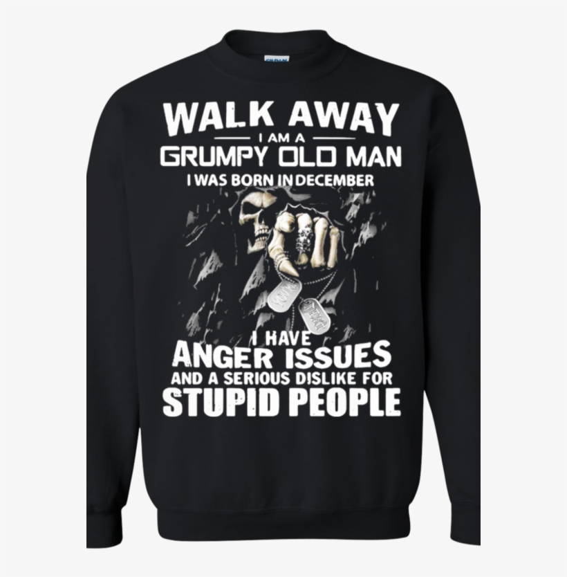 Walk Away I Am A Grumpy Old Man I Was Born In December - Sweater, transparent png download