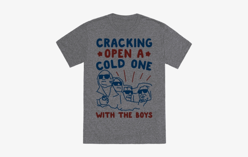 Cracking Open A Cold On With The Boys Mount Rushmore - T-shirt, transparent png download
