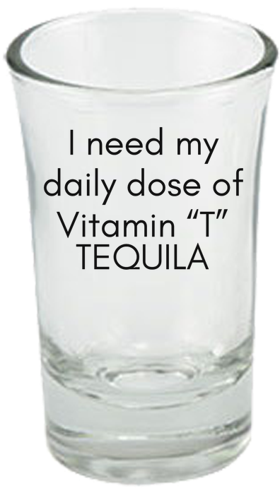 I Need My Daily Dose Of Vitamin "t" Tequila Shot Glass - Tequila Shot Glass (700x700), Png Download