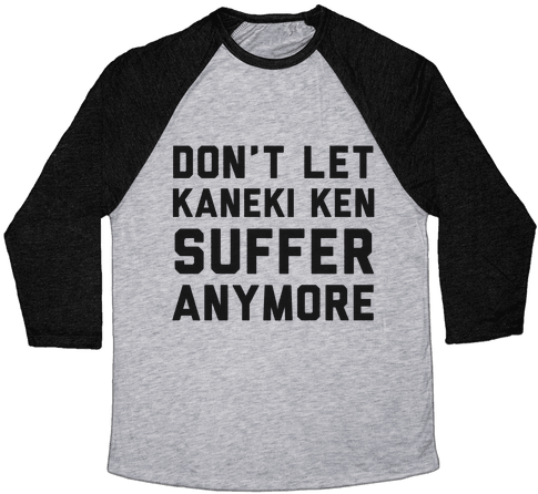 Don't Let Kaneki Ken Suffer Anymore Baseball Tee - Change My Mind Shirt (484x484), Png Download
