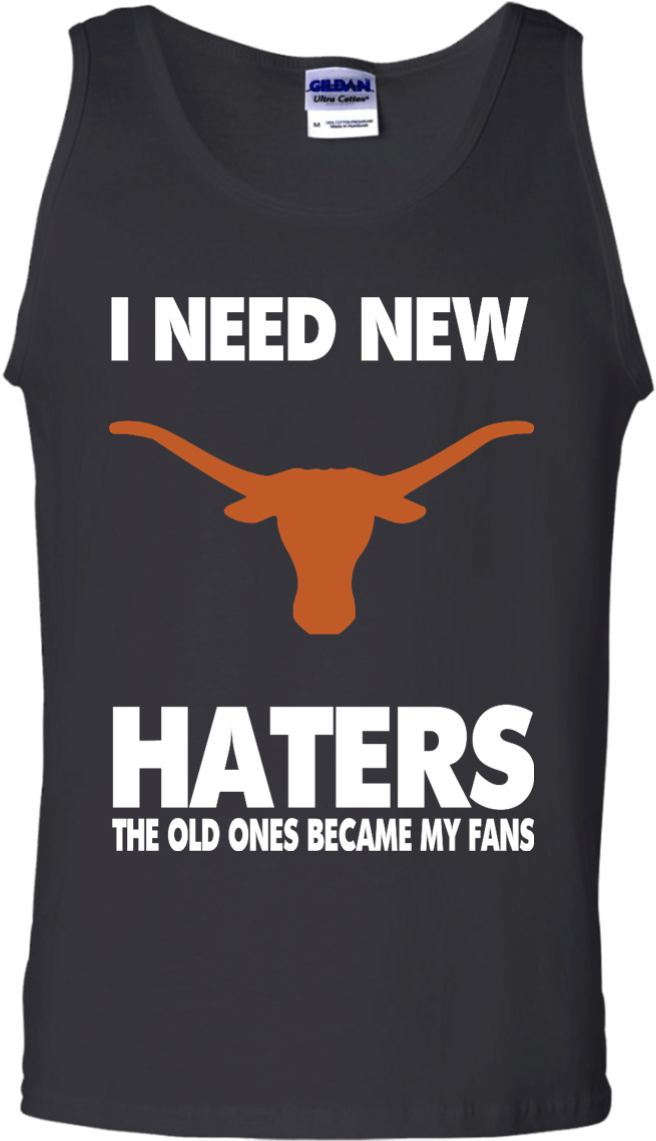 I Need New Haters The Old Ones Became My Fans - Texas Longhorns (1155x1155), Png Download