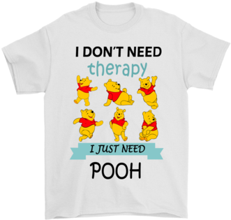 I Don't Need Therapy I Just Need Pooh Shirts T Shirt - Shirt (394x394), Png Download