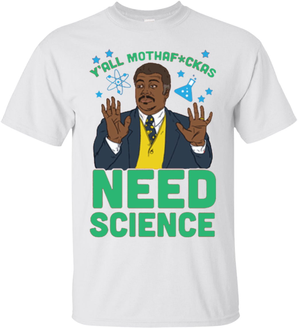Neil Degrasse Tyson Shirst Y'all Motha Fckas Need Science - Yall Mothers Need Science Shirt (1155x1155), Png Download