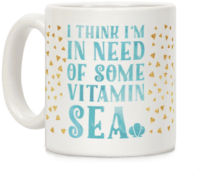 I Think I'm In Need Of Some Vitamin Sea Coffee Mug - Generic I Think I'm In Need (484x484), Png Download