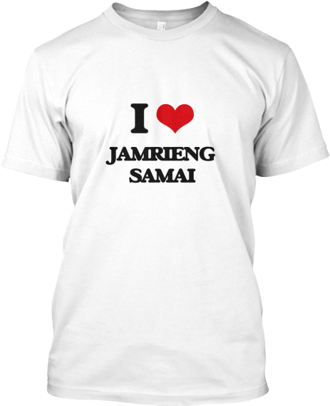 I Love Jamrieng Samai White T-shirt Front - Best Gift - Saint Patricks Day Hoodie/t-shirt/mug Black/navy/pink/white (480x571), Png Download