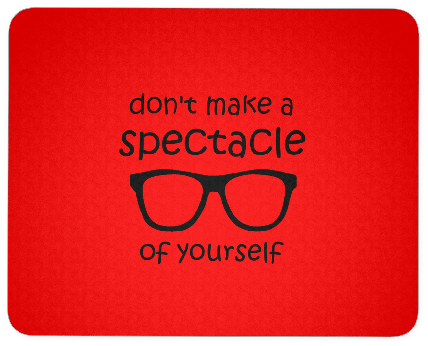 Don't Make A Spectacle Of Yourself Mousepad - Spectale Of Yourself (1024x1024), Png Download