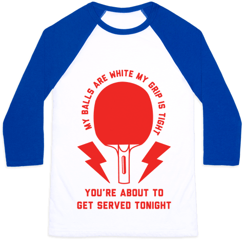 My Balls Are White My Grip Is Tight Ping Pong Baseball - Ping Pong Shirts (484x484), Png Download