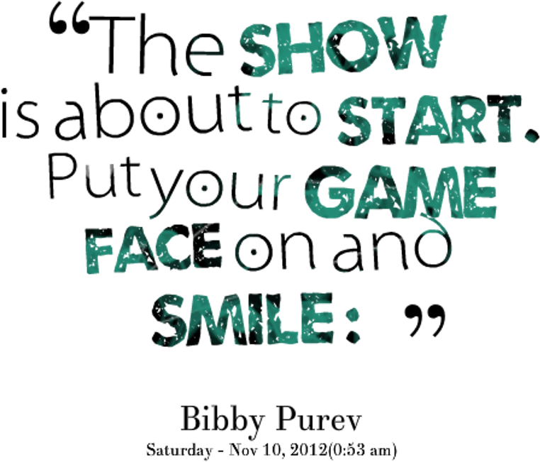 The Show Is About To Start - Put Your Game Face On Quotes (851x768), Png Download