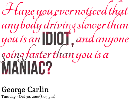 Have You Ever Noticed That Anybody Driving Slower Than - George Carlin (500x397), Png Download