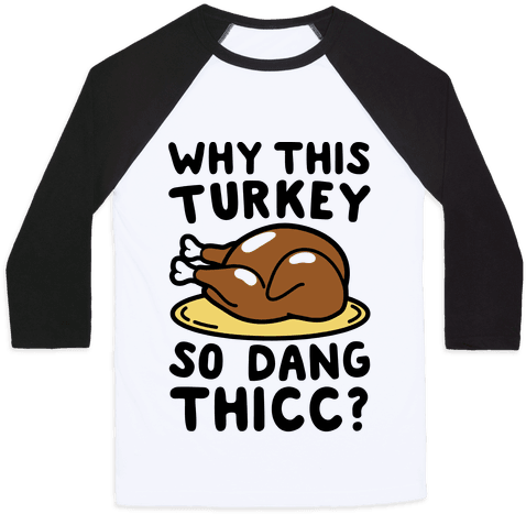 Why This Turkey So Dang Thicc Baseball Tee - Book Club Shirts (484x484), Png Download
