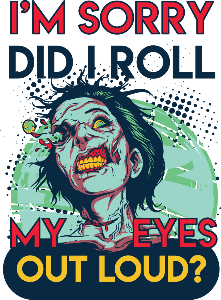 I'm Sorry Did I Roll My Eyes Out Loud Buy T Shirt Design - I M Sorry Did I Roll My Eyes Out Loud Shirt (755x1024), Png Download
