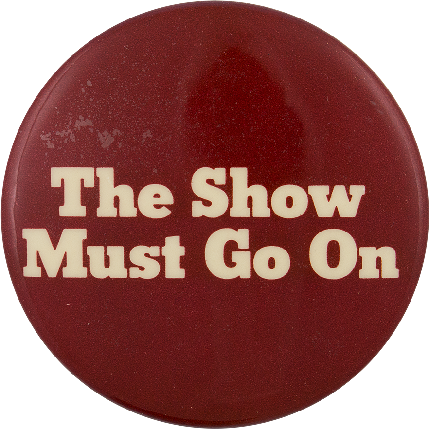 The Show Must Go On Entertainment Button Museum - High (1000x977), Png Download