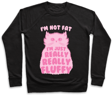 I'm Not Fat I'm Just Really Really Fluffy Crewneck - Eat Ass Suck A Dick And Sell Drugs Shirt (484x484), Png Download