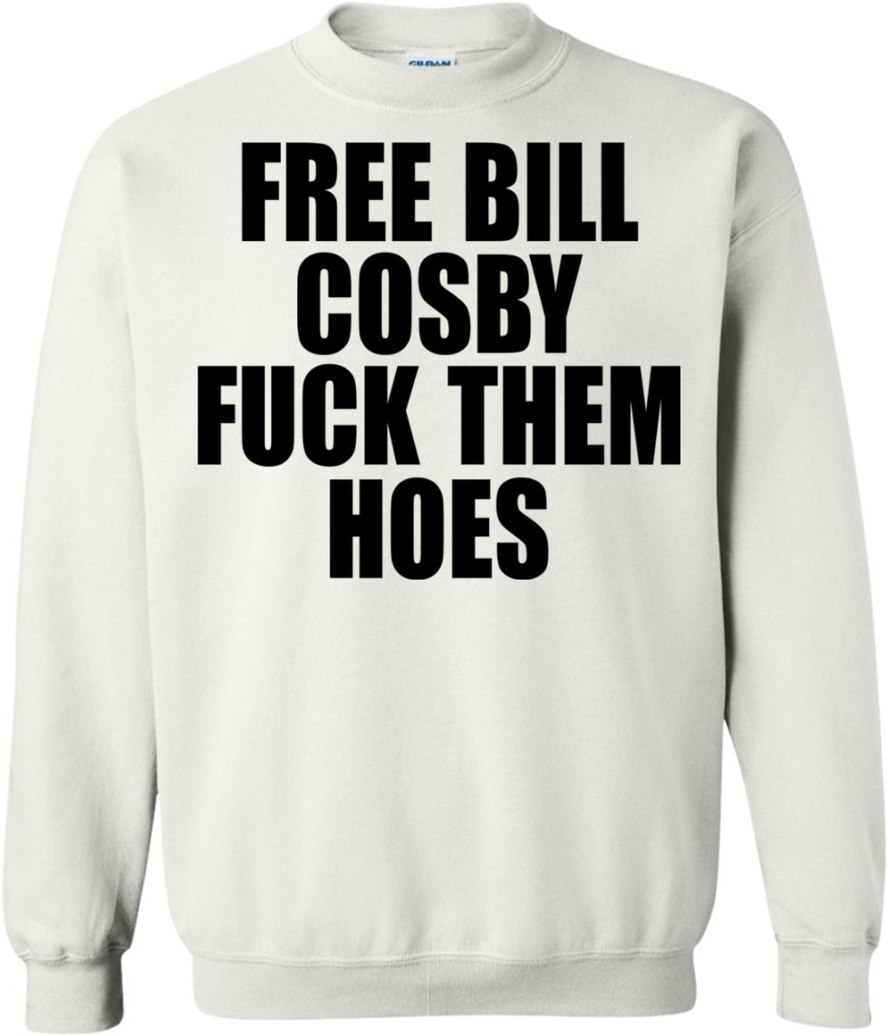 Free Bill Cosby Fuck Them Hoes Shirt, Hoodie - Free Bill Cosby Fuck Them Hoes (1155x1155), Png Download