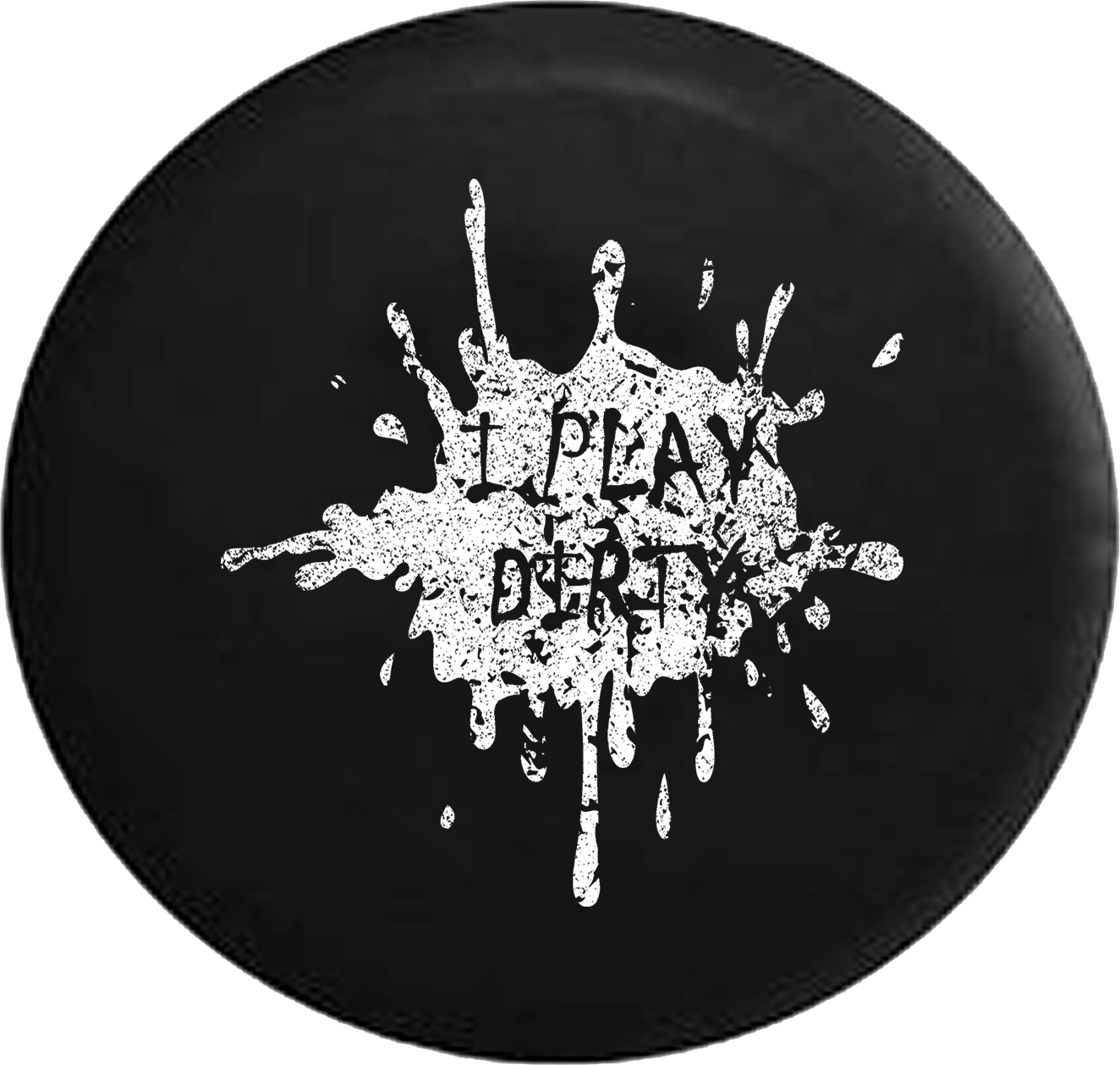 I Play Dirty Mud Splatter Jeep Camper Spare Tire Cover - Tirecoverpro I Play Dirty Mud Splatter Jeep Rv Camper (1324x1258), Png Download