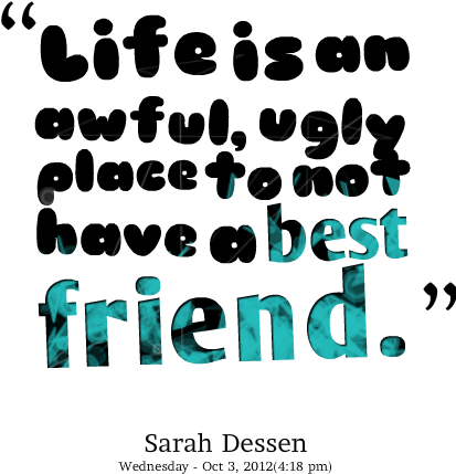 Life Is An Awful, Ugly Place To Not Have A Best Friend - Ugly Life Quotes (463x490), Png Download