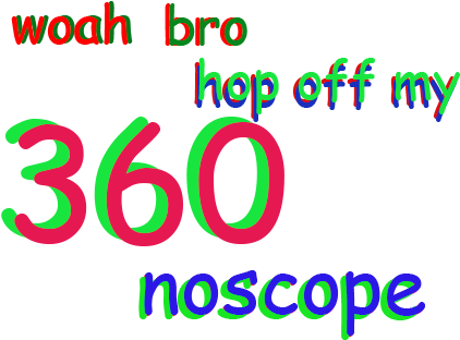 Woah Bro Hop Off My 360 Noscope - 360 No Scope Text (504x360), Png Download
