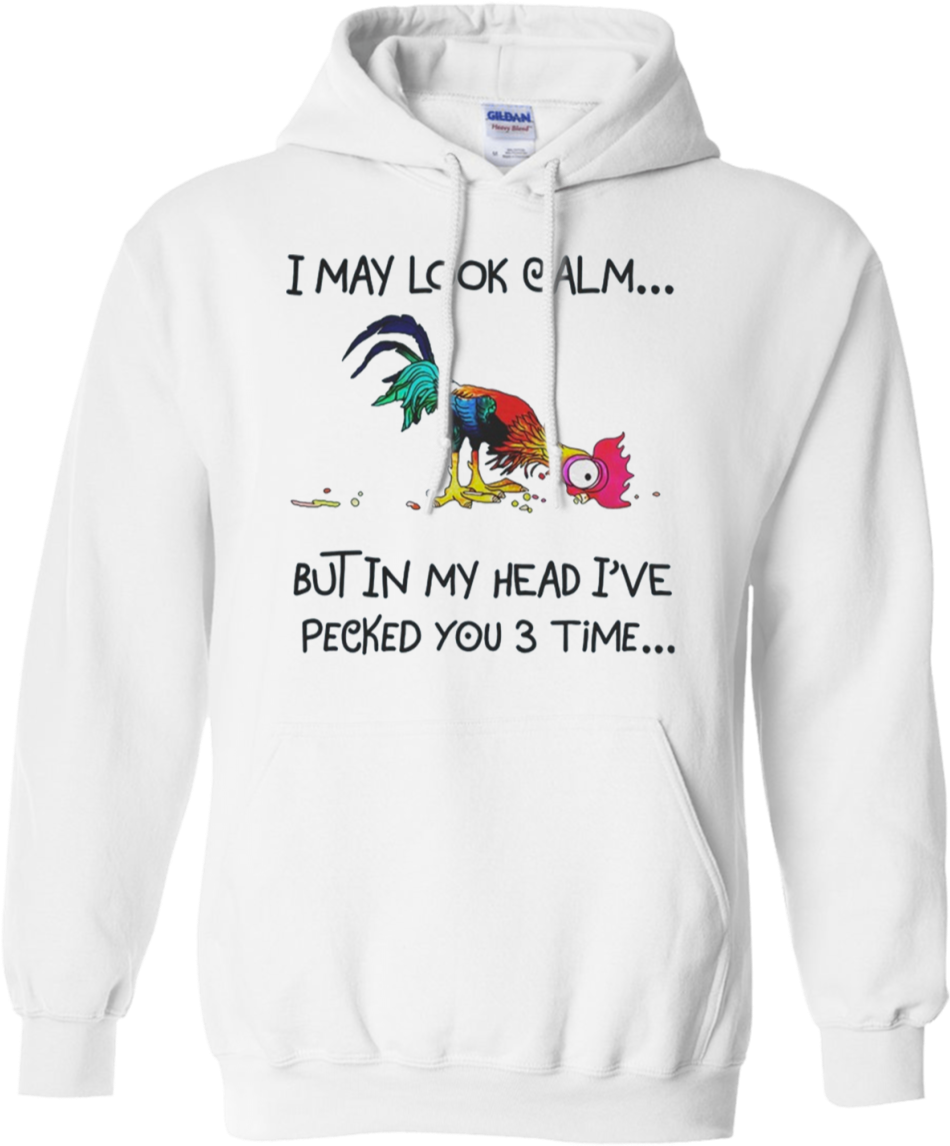 Hei Hei I May Look Calm But In My Head I've Pecked - Shirt (1155x1155), Png Download