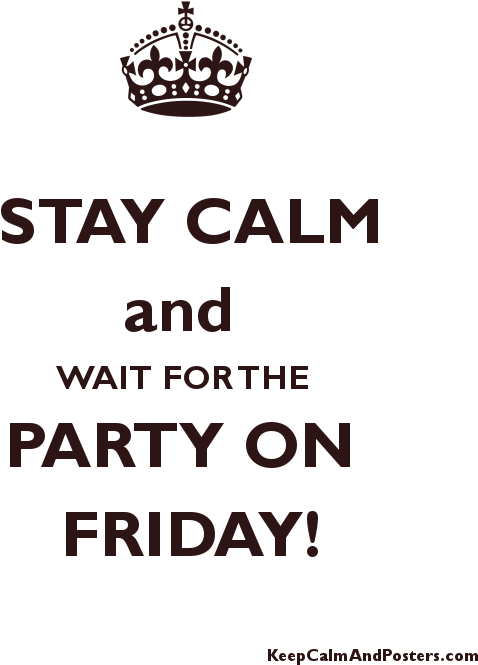 Stay Calm And Wait For The Party On Friday Poster - Keep Calm And Carry (600x700), Png Download