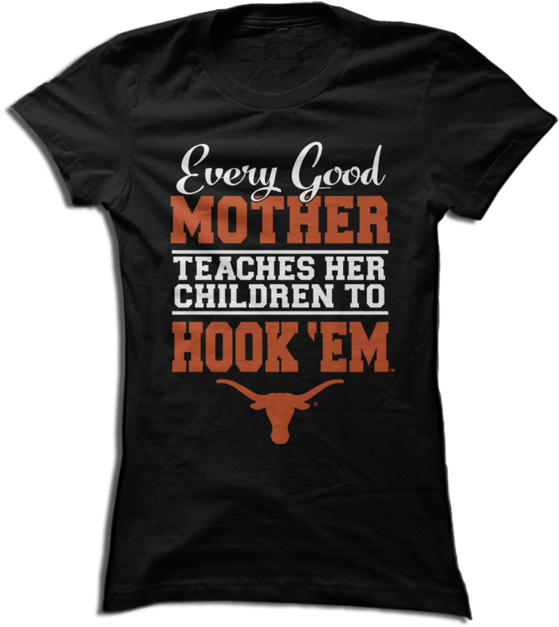 Every Good Mother Teaches Her Children To More - Texas Longhorns (846x1024), Png Download