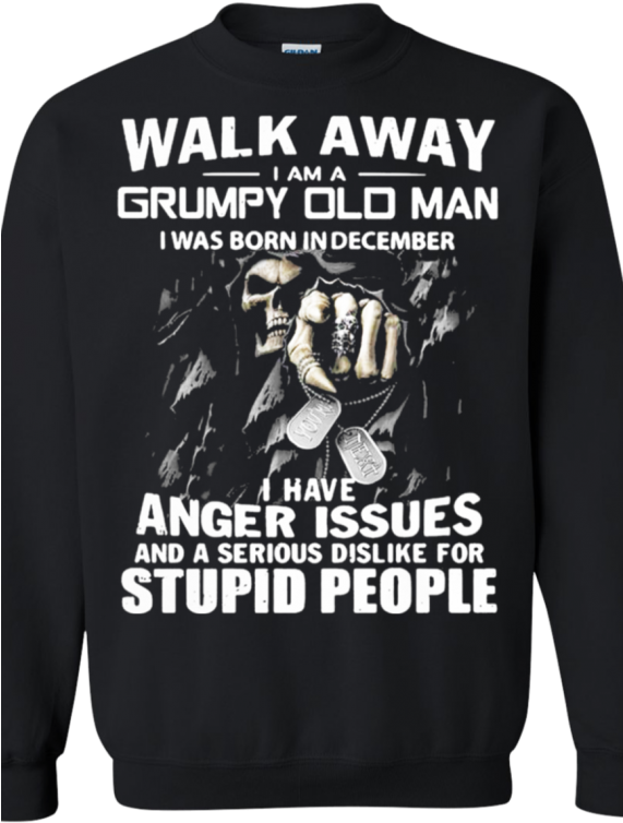 Walk Away I Am A Grumpy Old Man I Was Born In December - Sweater (570x760), Png Download
