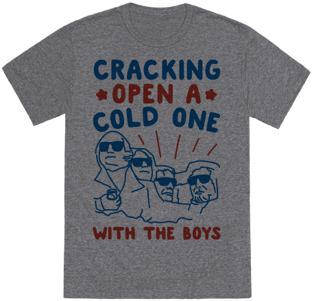 Cracking Open A Cold On With The Boys Mount Rushmore - T-shirt (484x484), Png Download