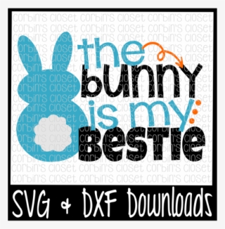 Download Free Easter Svg The Bunny Is My Bestie Bunny Cut Poster Png Image Transparent Png Free Download On Seekpng